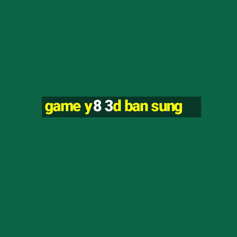 game y8 3d ban sung