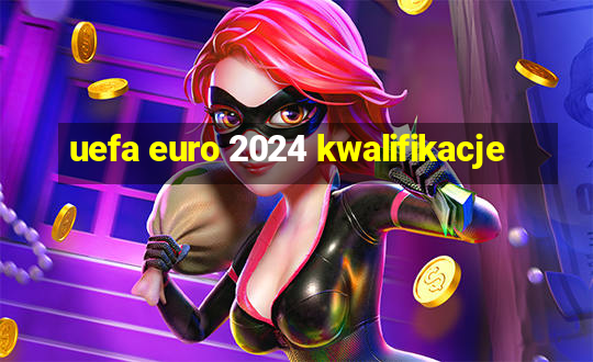 uefa euro 2024 kwalifikacje