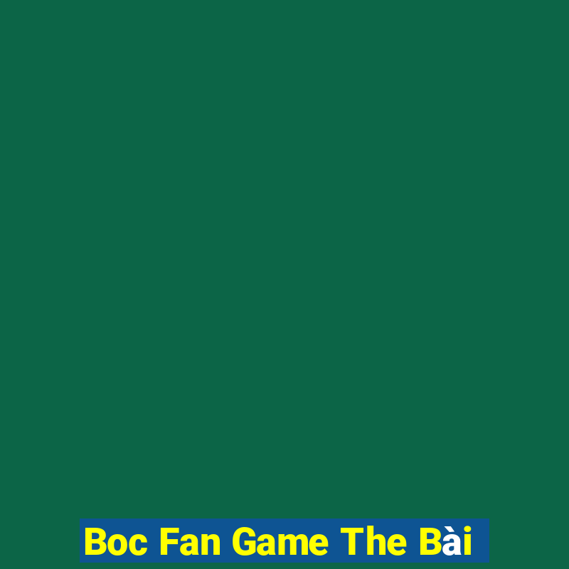 Boc Fan Game The Bài