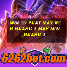 W88 đại phát may mắn nhanh 3 may mắn nhanh 3