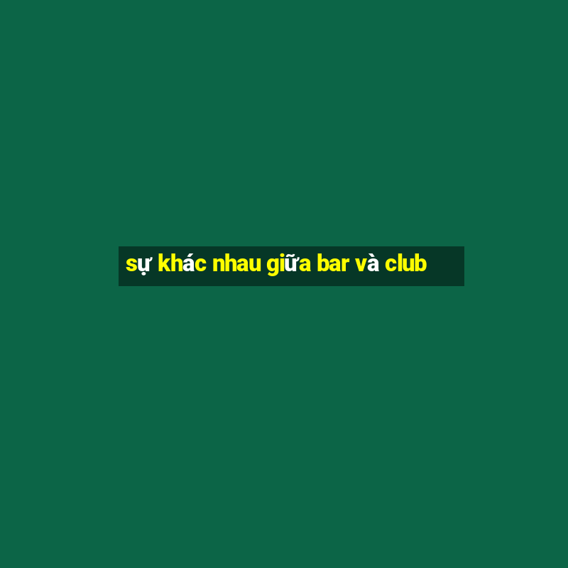 sự khác nhau giữa bar và club