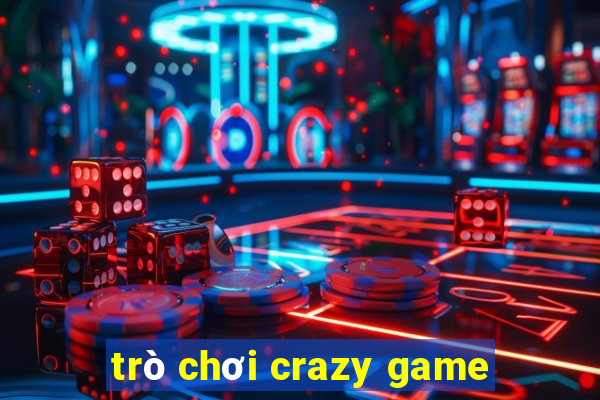 trò chơi crazy game