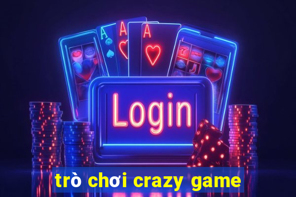 trò chơi crazy game