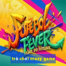 trò chơi crazy game