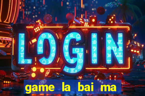 game la bai ma thuat online