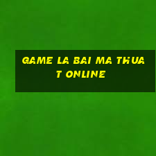 game la bai ma thuat online