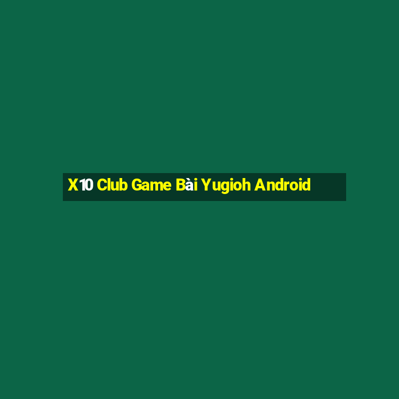 X10 Club Game Bài Yugioh Android