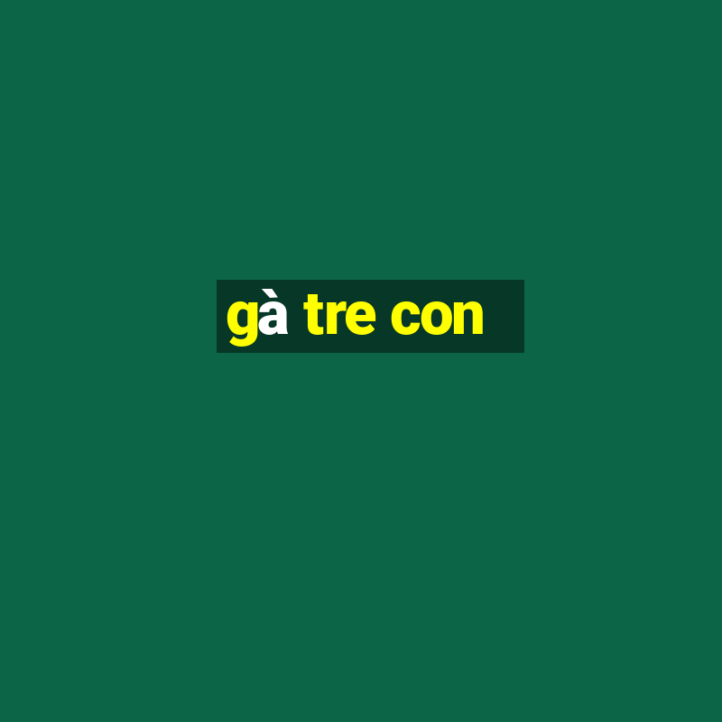 gà tre con