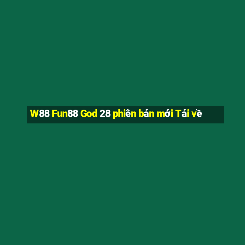 W88 Fun88 God 28 phiên bản mới Tải về