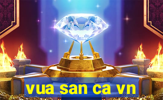 vua san ca vn