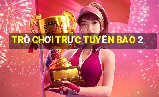 TRÒ CHƠI TRỰC TUYẾN BAO 2