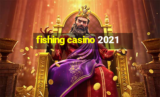 fishing casino 2021