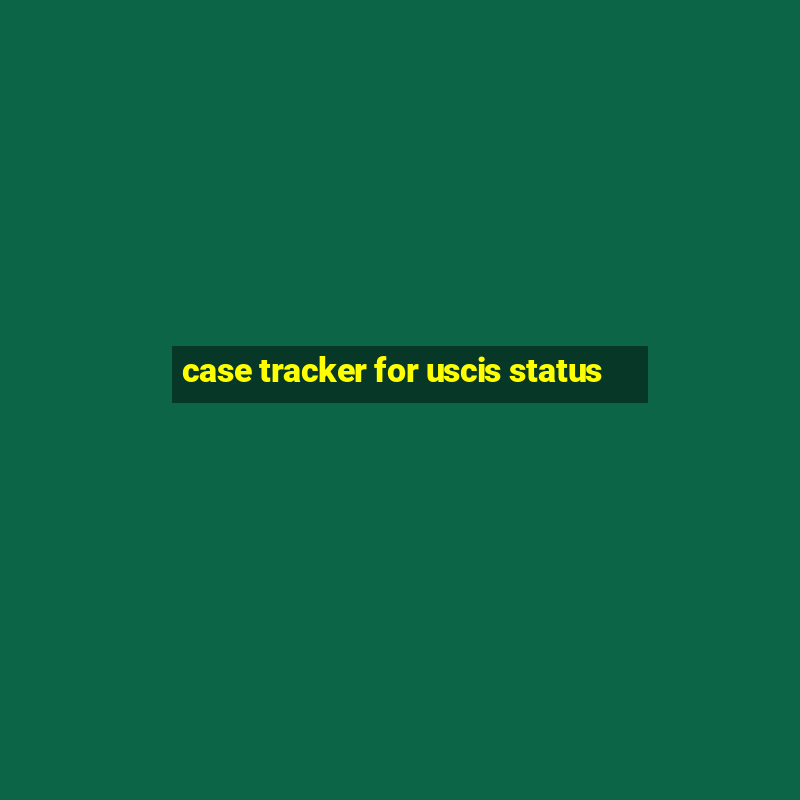 case tracker for uscis status