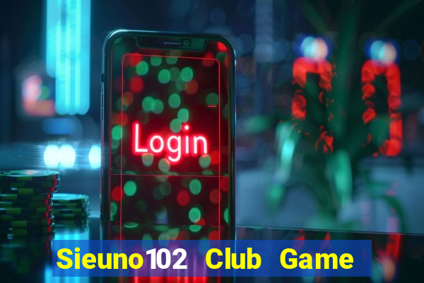 Sieuno102 Club Game Bài Tài Xỉu