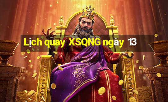 Lịch quay XSQNG ngày 13