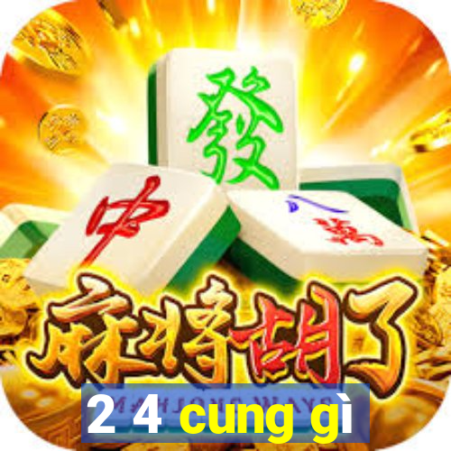 2 4 cung gì