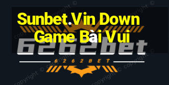 Sunbet.Vin Down Game Bài Vui