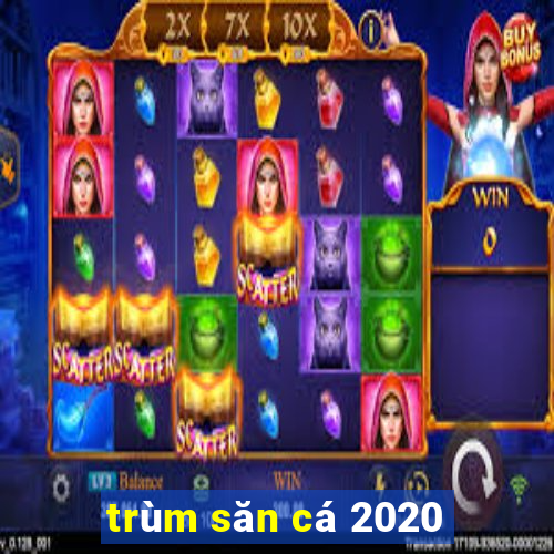 trùm săn cá 2020