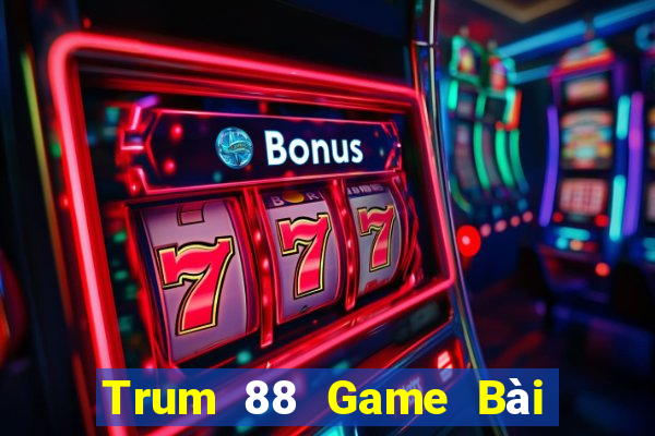 Trum 88 Game Bài 1 Đổi 1