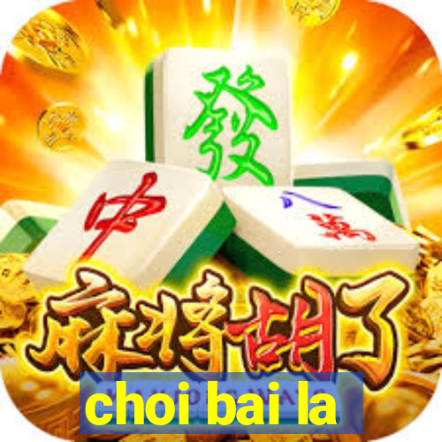 choi bai la