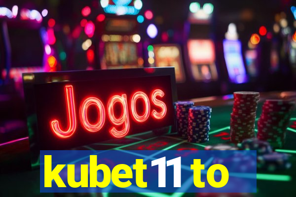 kubet11 to