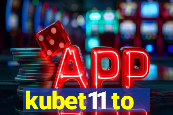 kubet11 to