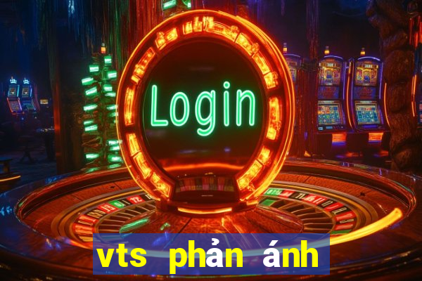 vts phản ánh hiện trường