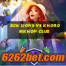 bch lions vs khoromkhon club