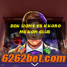 bch lions vs khoromkhon club