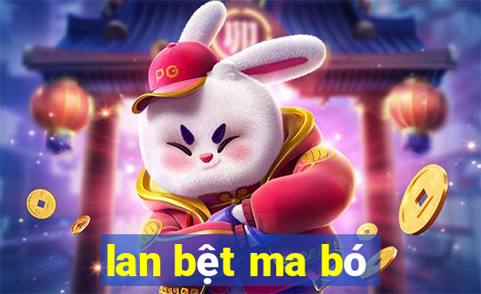 lan bệt ma bó