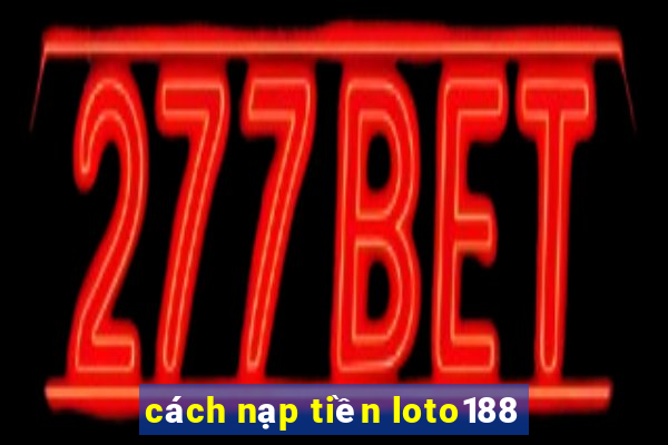 cách nạp tiền loto188