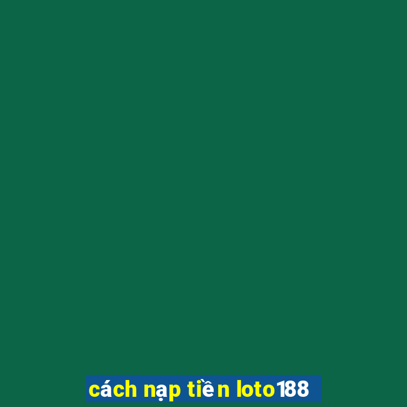 cách nạp tiền loto188