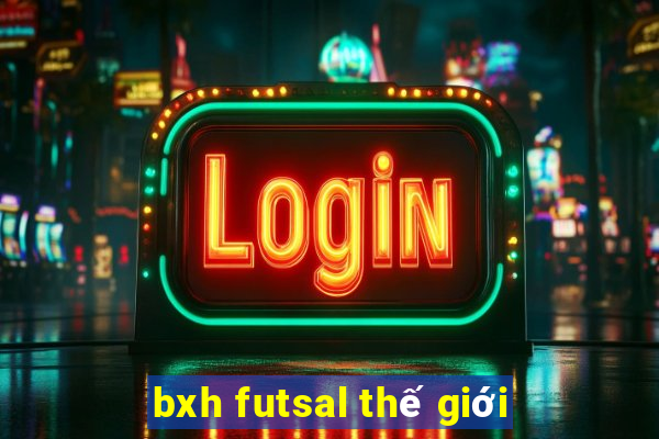 bxh futsal thế giới