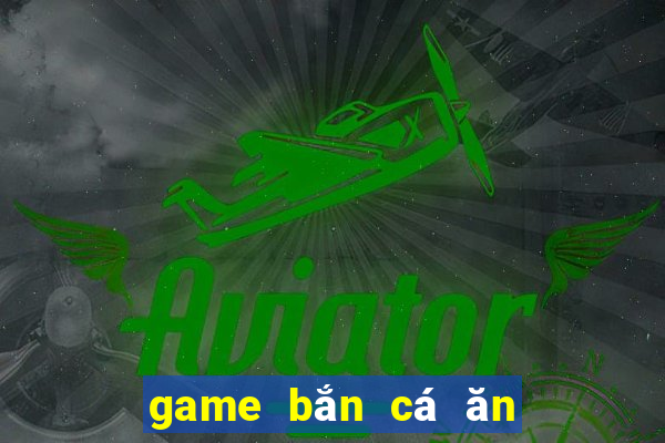 game bắn cá ăn tiền thật