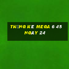 Thống kê MEGA 6 45 ngày 24