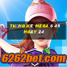 Thống kê MEGA 6 45 ngày 24