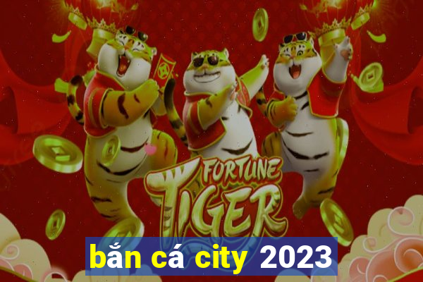 bắn cá city 2023