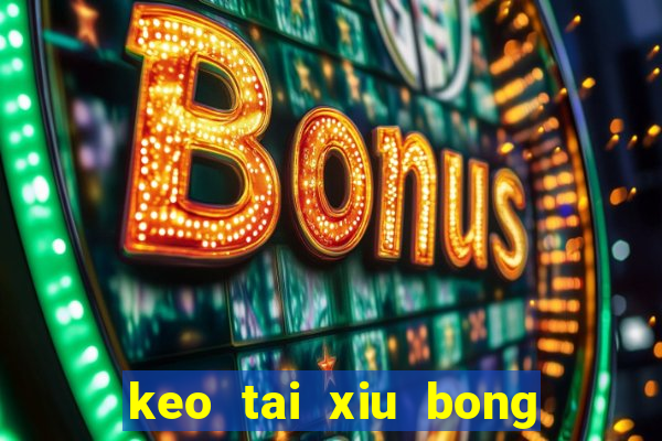 keo tai xiu bong da hom nay