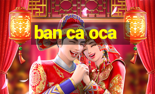 ban ca oca