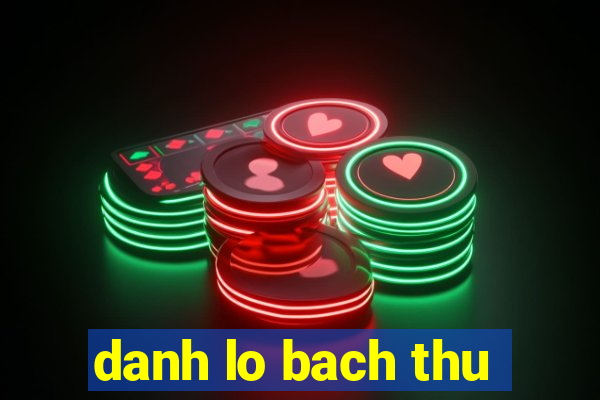 danh lo bach thu