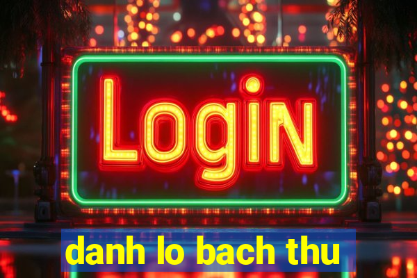 danh lo bach thu