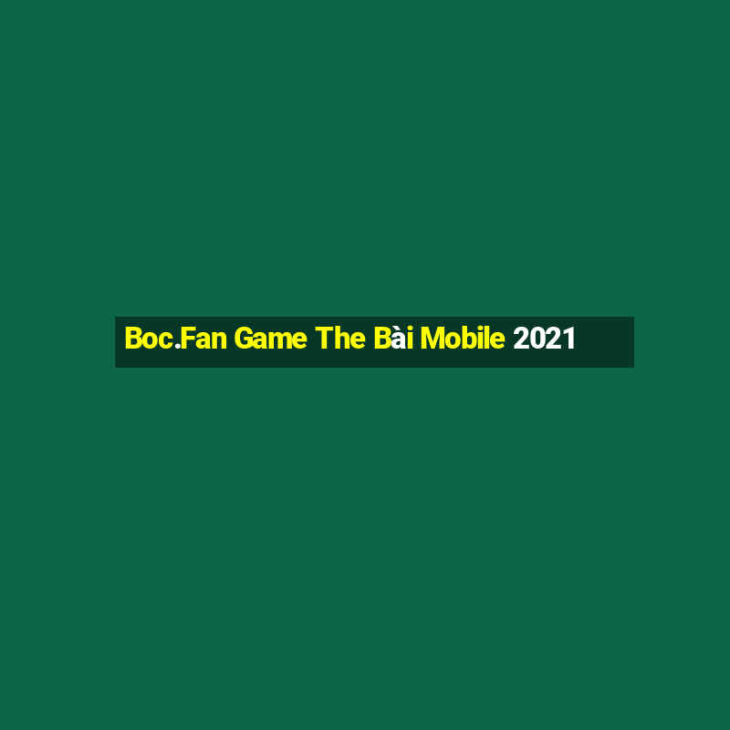 Boc.Fan Game The Bài Mobile 2021