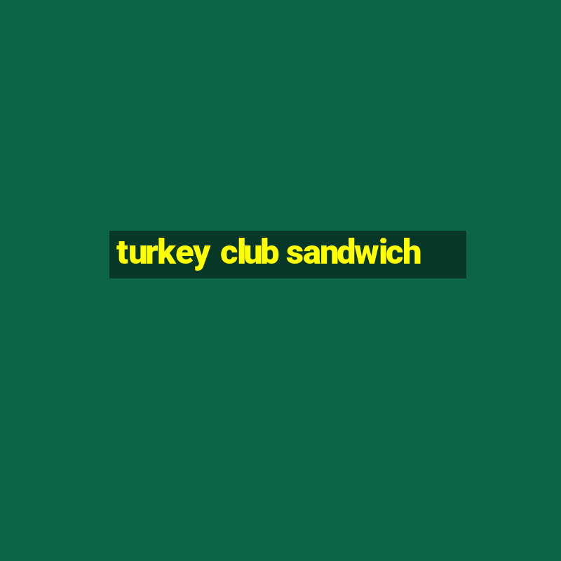 turkey club sandwich