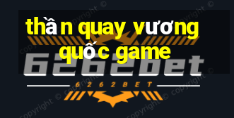 thần quay vương quốc game