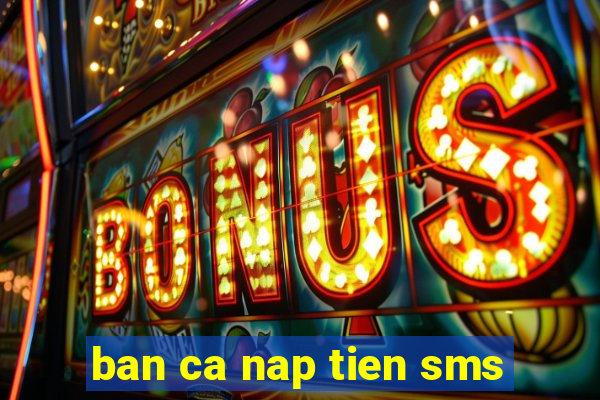 ban ca nap tien sms