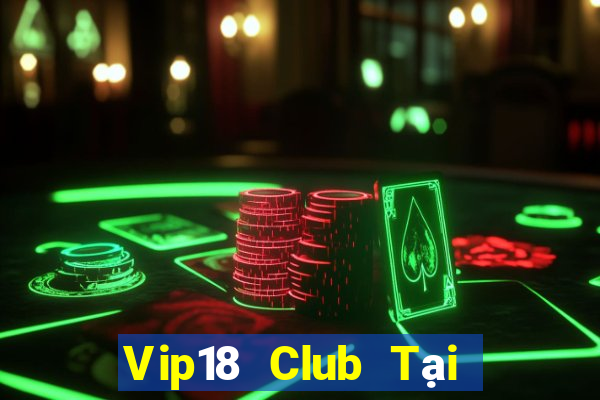 Vip18 Club Tại Game Bài B52 Đổi Thưởng