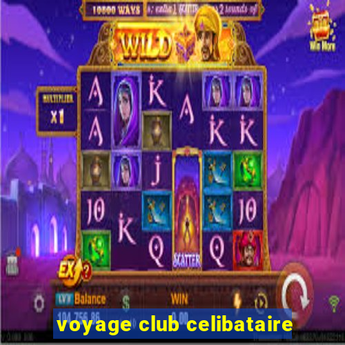 voyage club celibataire