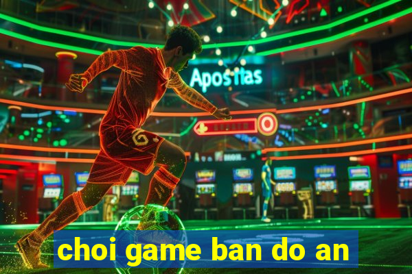 choi game ban do an