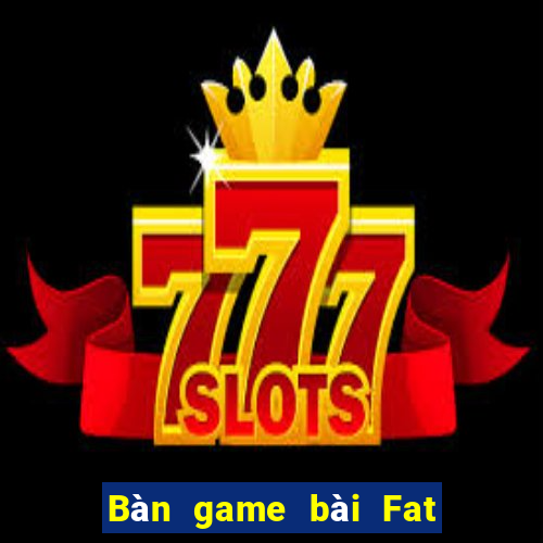 Bàn game bài Fat Fat Loc