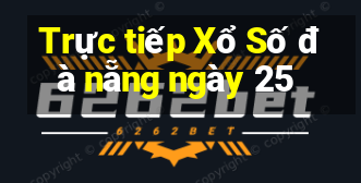 Trực tiếp Xổ Số đà nẵng ngày 25